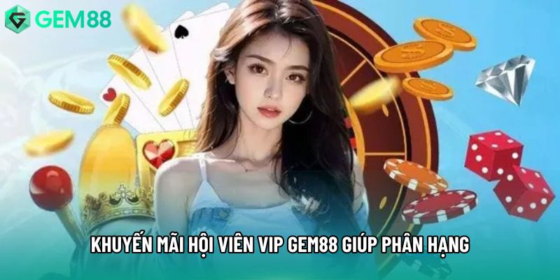 Khuyến mãi hội viên vip gem88 giúp phân hạng Khuyến mãi hội viên vip gem88 giúp phân hạng