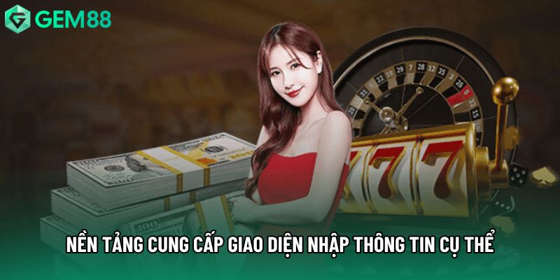 Nền tảng cung cấp giao diện nhập thông tin cụ thể Nền tảng cung cấp giao diện nhập thông tin cụ thể