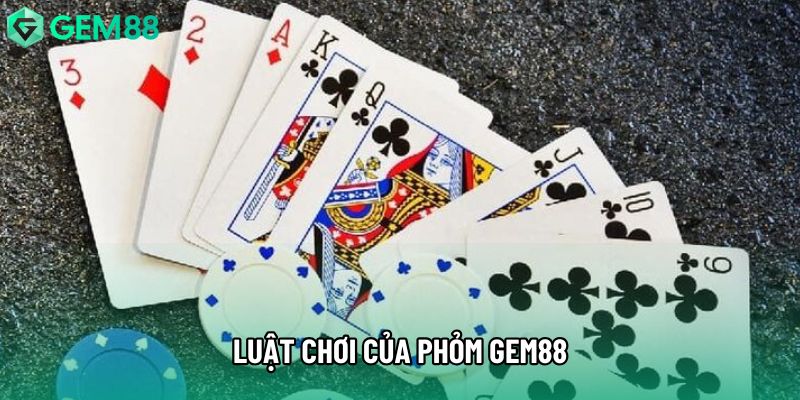 Luật chơi của phỏm gem88 Luật chơi của phỏm gem88